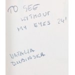 Natalia Dubinska (nar. 1997, Blachownia), Vidieť bez očí, 2024
