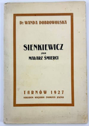 DOBROWOLSKA Wanda - Sienkiewicz come pittore della morte - Tarnów 1927