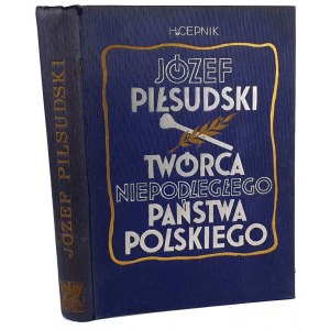 CEPNIK - JÓZEF PIŁSUDSKI. Twórca niepodległego państwa polskiego OPRAWA wyd. 1935r.