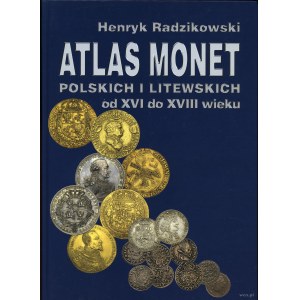 Radzikowski Henryk - Atlas monet polskich i litewskich od XVI do XVIII wieku, Warszawa 2008