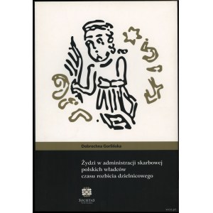 Gorlińska Dobrochna - Żydzi w administracji skarbowej polskich władców czasu rozbicia dzielnicowego, Kraków 2015, ISBN 9...