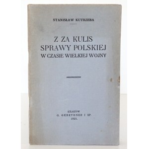 Kutrzeba S., Z ZA KULIS SPRAWY POLSKIEJ W CZASIE WIELKIEJ WOJNY, 1921