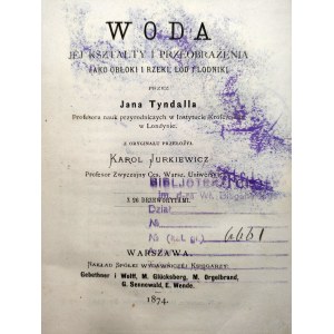 Tyndal Jan - Woda - jej kształty i przeobrażenia jako obłoki i rzeki, lód i lodniki - Warszawa 1874 [ z 26 drzeworytami]