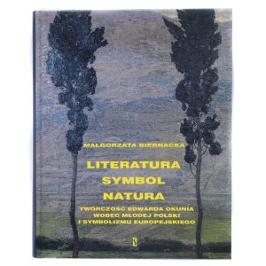BIERNACKA Małgorzata - Literatura - Symbol - Natura: Twórczość Edwarda Okunia wobec Młodej Polski i symbolizmu europejskiego. Warszawa 2004.