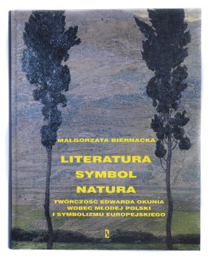BIERNACKA Małgorzata - Literatura - Symbol - Natura: Twórczość Edwarda Okunia wobec Młodej Polski i symbolizmu europejskiego. Varšava 2004.
