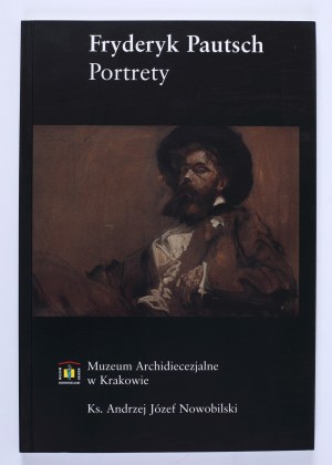 NOWOBILSKI Andrzej Józef - Fryderyk Pautsch. Portrety. Kraków 2004. Erzdiözesanmuseum Kraków [Hrsg. P. A. J. Nowobilski].