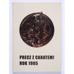 Precz z caratem! : rok 1905 : informator wystawy. Muzeum Niepodległości w Warszawie. Warszawa 2003
