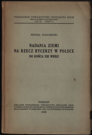 SCZANIECKI Michał - Nadania ziemi na rzecz rycerzy w Polsce do końca XIII wieku. Poznań 1938