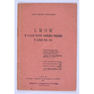CHOŁODECKI Józef Białynia - Lwów w czasie wojen Napoleona Wielkiego w latach 1809-1814. Lwów 1927