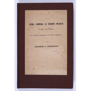 STADNICKI hr. Aleksander - Ziemia lwowska za rządów polskich w XIV i XV wieku we względzie społecznych stosunków rozpoznana [Lwów 1863] Druk. Zakł. im. Ossolińskich