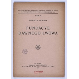 RACHWAŁ Stanisław - Fundacye dawnego Lwowa. Lwów 1919.