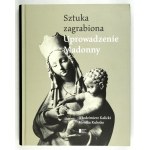 KALICKI Włodzimierz, KUHNKE Monika - Ukradnuté umenie. Uprowadzenie Madonny. Varšava 2014. agora SA. 8, s. 342, [2]...