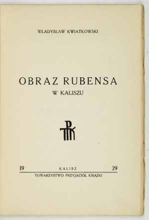 KWIATKOWSKI Władysław - Rubens' painting in Kalisz. Kalisz 1929: Society of Friends of the Book. 8, s. 47, [1]....