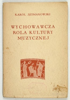 SZYMANOWSKI Karol - Wychowawcza rola kultury muzycznej. Warsaw-Krakow 1931. published by J. Mortkowicz. 16d, p. [4], 56, [4]....