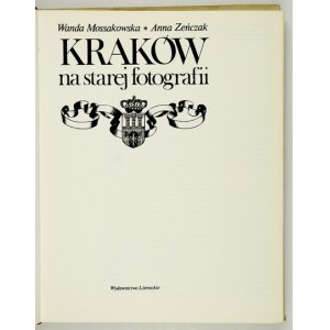 MOSSAKOWSKA Wanda, ZEŃCZAK Anna - Kraków na starej fotografii. Kraków 1984. Wydawnictwo Literackie. 4, s. 224, [4]....