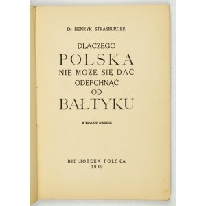 STRASBURGER Henryk - Dlaczego Polska nie może się dać odepchnąć od Bałtyku. Wyd. II. Warszawa 1939....