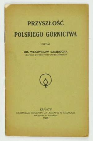 SZAJNOCHA Władysław - The future of the Polish mining industry. Cracow 1916. with the fonts of the Union Printing House in Cracow. 16d,...