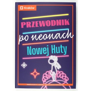 KOZIOŁ Monika, KLAŚ Jarosław - Przewodnik po neonach Nowej Huty. Pod red. ... Kraków 2022. Ośrodek Kulturyim. C....
