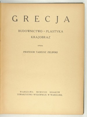 ZIELIŃSKI Tadeusz - Řecko. Stavebnictví, výtvarné umění, krajina. Varšava-Krakov 1923. Tow. Wyd. 4, s. XII, [4], 176.....