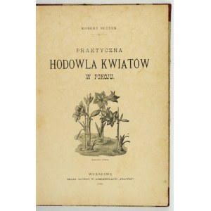 BETTEN Robert - Praktyczna hodowla kwiatów w pokoju. Warszawa 1901. Skł. gł. w Administracyi Prawdy. 8, s. VIII,...