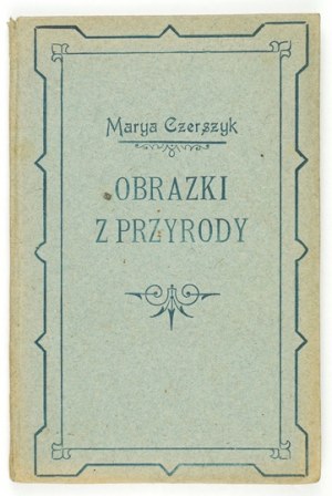 CZERSZYK Marya - Bilder aus der Natur für heranwachsende Jugendliche. Mit Illustrationen. Lwow 1913....