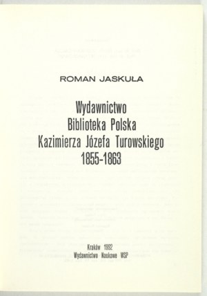 JASKUŁA Roman - Wydawnictwo Biblioteka Polska Kazimierza Jerzego Turowskiego 1855-1863....