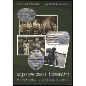 Kaszuba Dariusz, Sadzikowski Marek - Wojskowe znaki tożsamości w fotografii i źródłach z epoki, Skarżysko-Kamienna 2012,...