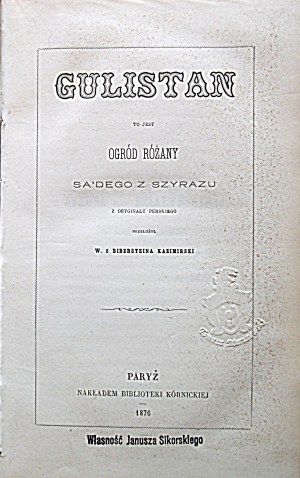 GULISTAN is SA`DEGO'S GARDEN of Roses from the Shiraz. Translated from the original Persian by W., of Biberstein Kazimirski....