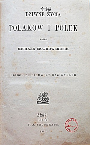 CZAJKOWSKI MICHAŁ. Le strane vite dei polacchi e delle donne polacche. Di [...]. Opera pubblicata per la prima volta. Lipsia 1900.