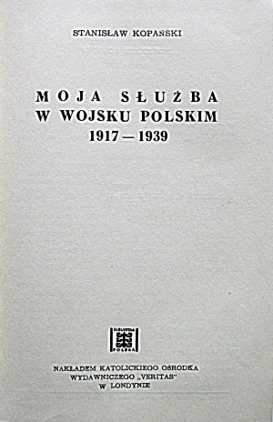 KOPAŃSKI STANISŁAW. Moja służba w Wojsku Polskim 1917 - 1939. Londyn 1965. Nakł....