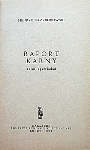 PRZYBOROWSKI HENRYK. Raport karny. Un recueil de nouvelles. Londres 1967, Nakł. Fondation culturelle polonaise...