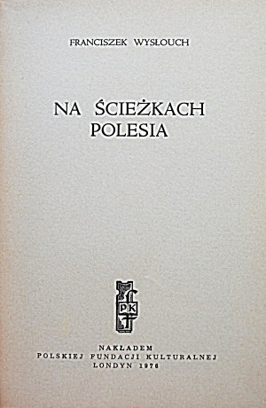 WYSŁOUCH FRANCIS. On the paths of Polesia. London 1976. Nakł. Polish Cultural Foundation...