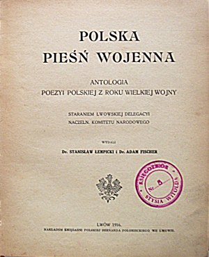 POLSKA PIEŚŃ WOJENNA. Antologia poezyi polskiej z roku wielkiej wojny. Staraniem Lwowskiej Delegacyi Naczeln...