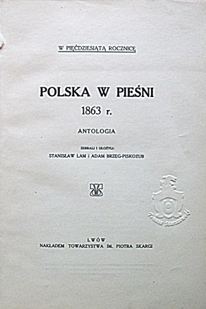 POLSKA W PIEŚNI 1863 r. Anthology. Collected and arranged by : Stanislaw Lam and Adam Brzeg - Piskozub. Lvov 1913...