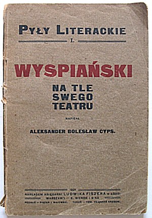 CYPS ALEKSANDER BOLESŁAW. Wyspiański na tle swego teatru. Napisał [...]. Łódź 1921. Nakł...