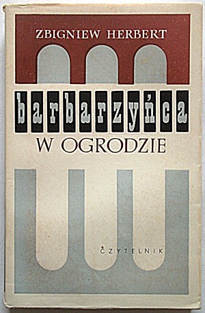 HERBERT ZBIGNIEW. Barbarzyńca w ogrodzie. W-wa 1964, Wyd, Czytelnik. Druk. Wydawnicza w Krakowie...