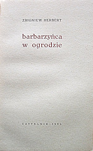 HERBERT ZBIGNIEW. Barbarzyńca w ogrodzie. W-wa 1964. Wyd. Czytelnik. Druk. Wydawnicza w Krakowie...