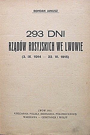 JANUSZ BOHDAN. 293 days of Russian rule in Lviv ( 3. IX. 1914 - 22. VI. 1915 ). Lviv 1915...