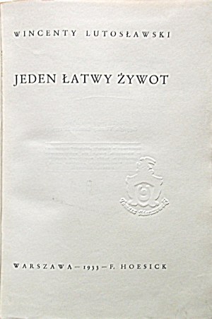 LUTOSŁAWSKI WINCENTY. Jeden łatwy żywot. W-wa 1933. Wyd. F. Hoesick. Druk. “Monolit”. Format 14/20 cm. s...