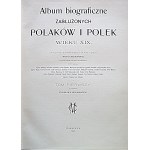 ALBUM BIOGRAFICZNE ZASŁUŻONYCH POLAKÓW I POLEK WIEKU XIX. Wydane staraniem i nakładem Maryi Chełmońskiej...
