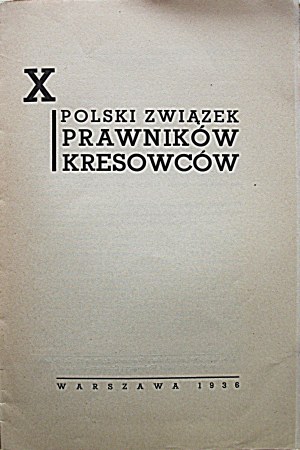 POLSKI ZWIĄZEK PRAWNIKÓW KRESOWCÓW. W-wa 1936. [Wydane przez Związek na X rocznicę istnienia]. Druk. Zakł...