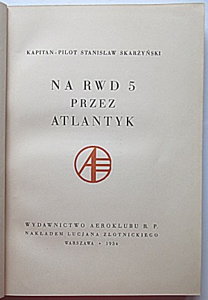 SKARŻYŃSKI STANISŁAW. on RWD - 5 across the Atlantic. W-wa 1934. publishing house of the Aeroclub of the R. P....