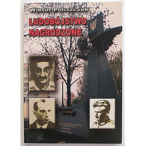 POLISZCZUK WIKTOR. Ludobójstwo nagrodzone. Problem nacjonalizmu ukraińskiego w Polsce w zarysie. Toronto 2003...