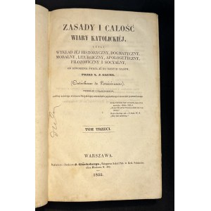 GAUME [Jean Joseph] - Zasady i całość wiary katolickiej czyli wykład jej historyczny, dogmatyczny, moralny, liturgiczny, apologetyczny, filozoficzny i socyalny od stworzenia świata aż do naszych czasów. [...] Tom III. Warszawa [1852]