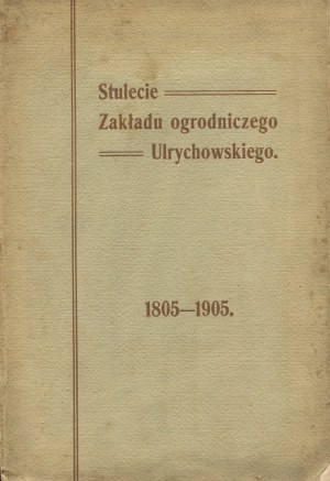 DREGE Jozef - Hundertjähriges Bestehen des Gartenbaubetriebs von Ulrych. 1805-1905: eine Seite aus der Geschichte des heimischen Gartenbaus [1905].