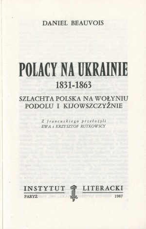 BEAUVOIS Daniel - Poliaci na Ukrajine 1831-1863. Poľská šľachta na Volyni, v Podolí a Kyjeve [prvé vydanie Paríž 1987].
