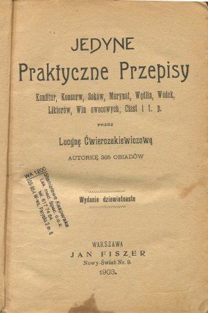 ĆWIERCZAKIEWICZOWA Lucyna - The only practical recipes of jams, preserves, juices, pickles, cold meats, vodkas, liqueurs, fruit wines, cakes, etc. [1903]