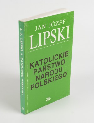 LIPSKI Jan Józef - Katolickie państwo narodu polskiego [První vydání Londýn 1994].