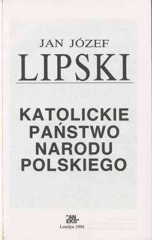 LIPSKI Jan Józef - Katolickie państwo narodu polskiego [První vydání Londýn 1994].