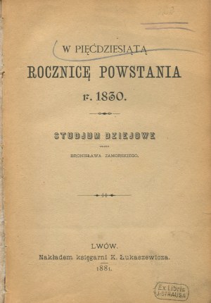 ZAMORSKI Bronislaw - W pięćdziesiątą rocznicę powstania r. 1830: A historical study [1881].